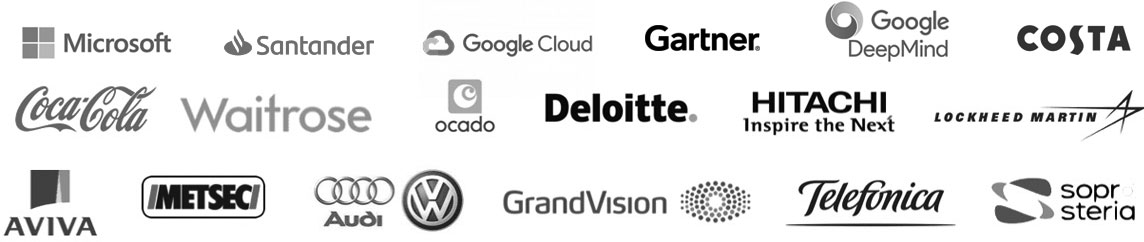 Microsoft, Santander, Google Cloud, Gertner, Google Deep Mind, Costa, Coca Cola, Waitrose, Ocado, Deloitte, Hitachi, Lockheed Martin, Aviva, Metsec, VW Audi Group, Grandvision, Telefonica, Virgin Media - to name a few!